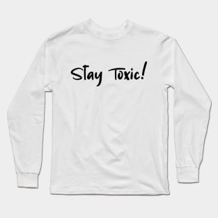 Stay Toxic Long Sleeve T-Shirt